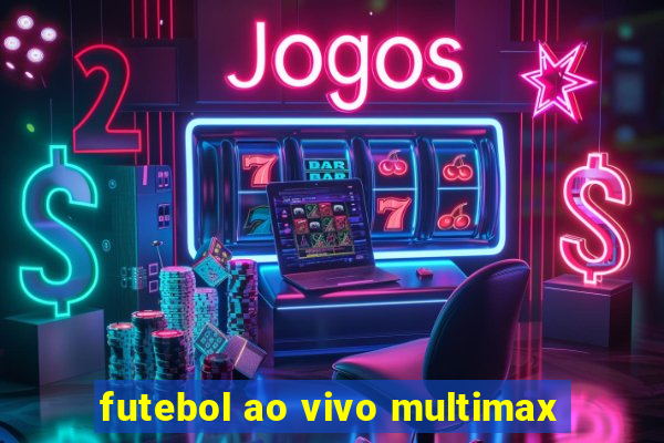 futebol ao vivo multimax